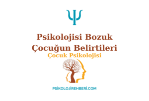 Psikolojisi Bozuk Çocuğun Belirtileri