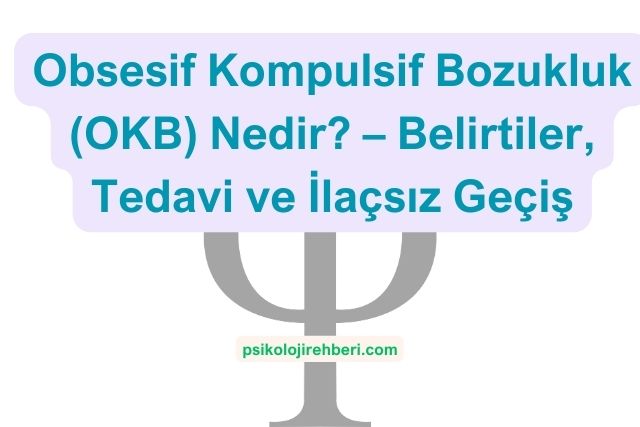 Obsesif Kompulsif Bozukluk (OKB) Nedir? – Belirtiler, Tedavi ve İlaçsız Geçiş