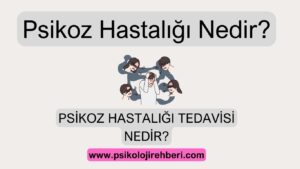 Psikoz Hastalığı Nedir? Psikoz hastalığı tedavisi nedir?